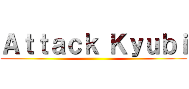 Ａｔｔａｃｋ Ｋｙｕｂｉ ()