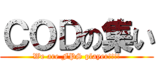 ＣＯＤの集い (We are FPS player!!!!)