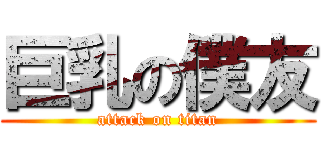 巨乳の僕友 (attack on titan)