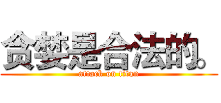 贪婪是合法的。 (attack on titan)
