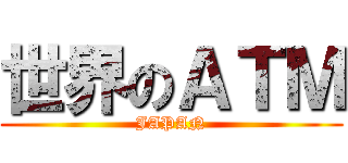 世界のＡＴＭ (JAPAN)