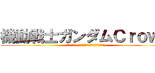 機動戦士ガンダムＣｒｏｗｎ (ＭＯＢＩＬＥ ＳＵＩＴ　ＧＵＮＤＡＭ　ＣＲＯＷＮ)