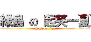 綠島 の 起笑一夏 (attack on titan)