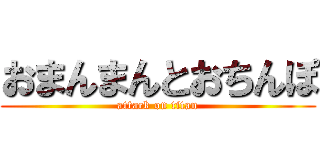 おまんまんとおちんぽ (attack on titan)