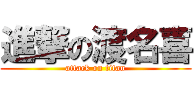 進撃の渡名喜 (attack on titan)