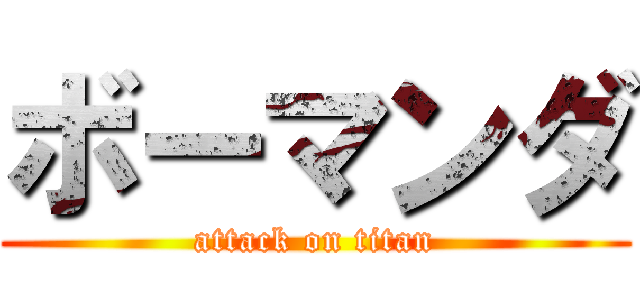 ボーマンダ (attack on titan)
