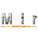 Ｍ ｉ ｒ (Not Die )