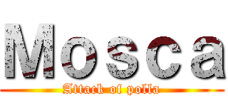 Ｍｏｓｃａ (Attack of polla)