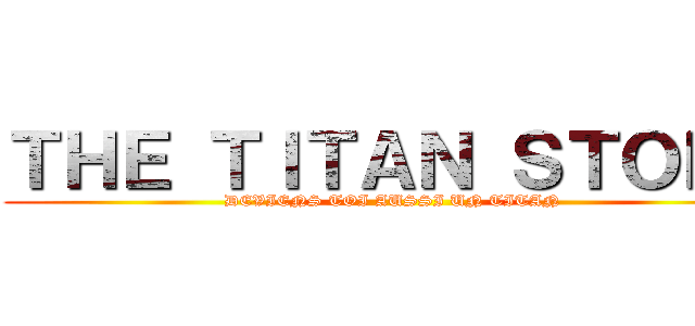 ＴＨＥ ＴＩＴＡＮ ＳＴＯＲＥ (DEVIENS TOI AUSSI UN TITAN)