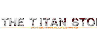 ＴＨＥ ＴＩＴＡＮ ＳＴＯＲＥ (DEVIENS TOI AUSSI UN TITAN)