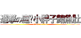 進撃の庭瑄小胖子鮪魚肚 (attack on titan)