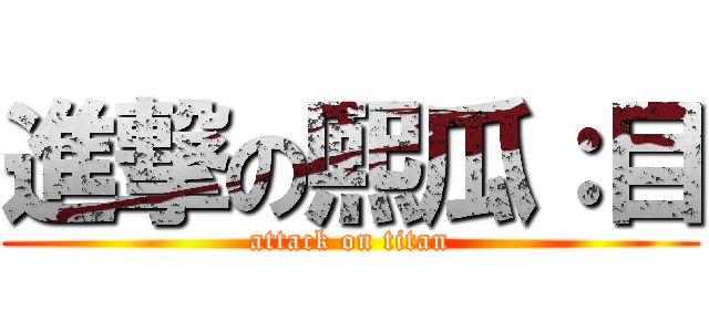 進撃の熙瓜：目 (attack on titan)