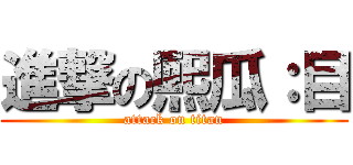 進撃の熙瓜：目 (attack on titan)