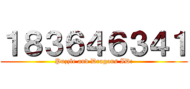 １８３６４６３４１ (Puzzle and Dragons ID:)