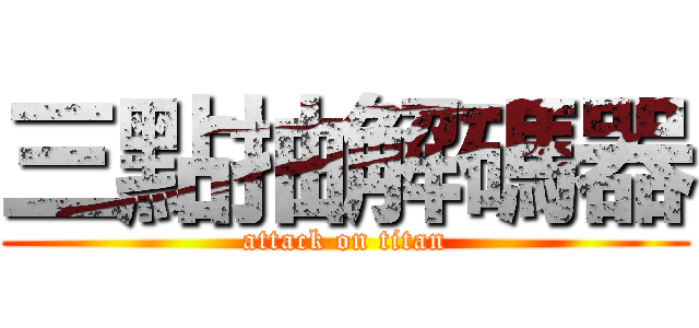 三點抽解碼器 (attack on titan)