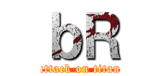 ｂＲ (attack on titan)