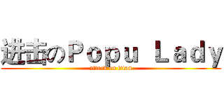 进击のＰｏｐｕ  Ｌａｄｙ (attack on titan)
