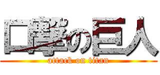 口撃の巨人 (attack on titan)