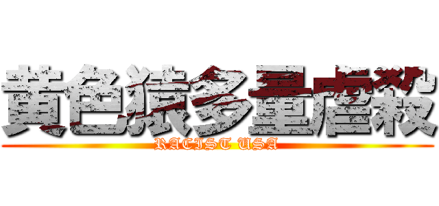 黄色猿多量虐殺 (RACIST USA)