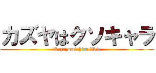 カズヤはクソキャラ (Kazuyamishima　Die)