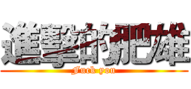 進擊的肥雄 (Fuck you)