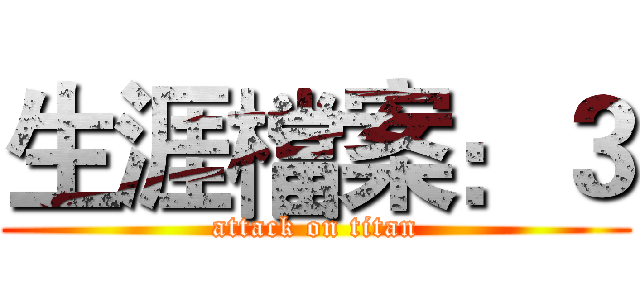 生涯檔案：３ (attack on titan)