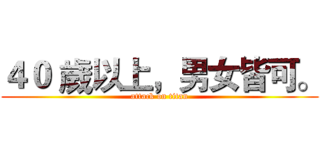 ４０ 歲以上，男女皆可。 (attack on titan)