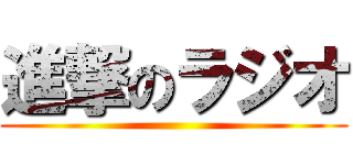 進撃のラジオ ()