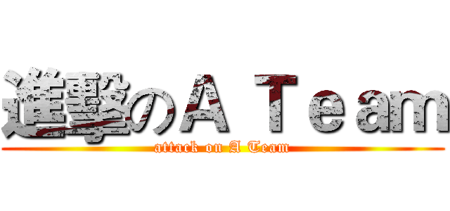 進擊のＡ Ｔｅａｍ (attack on A Team)