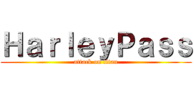 ＨａｒｌｅｙＰａｓｓ (attack on titan)