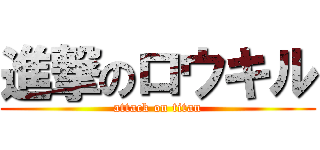 進撃のロウキル (attack on titan)