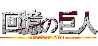 回憶の巨人 (attack on titan)