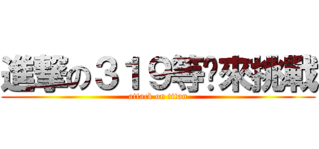 進撃の３１９等你來挑戰 (attack on titan)