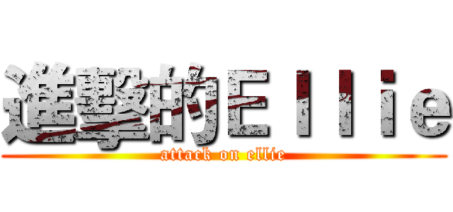 進擊的Ｅｌｌｉｅ (attack on ellie)