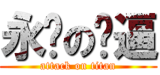 永远の傻逼 (attack on titan)