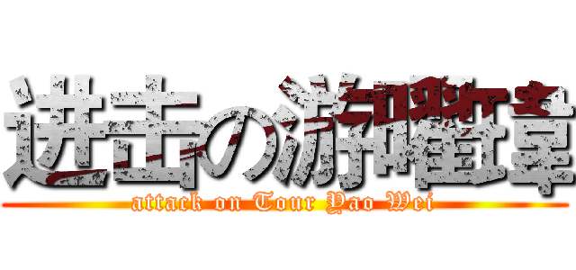 进击の游曜瑋 (attack on Tour Yao Wei)