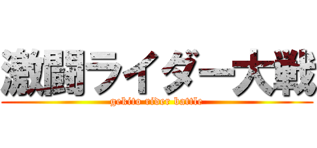 激闘ライダー大戦 (gekito rider battle)