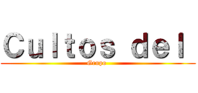 Ｃｕｌｔｏｓ ｄｅｌ  (Grupo )