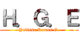 Ｈ．Ｇ．Ｅ (Yulissa Ramos G.)