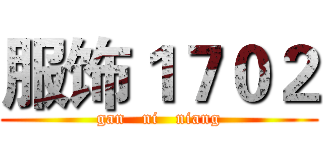 服饰１７０２ (gan   ni   niang)