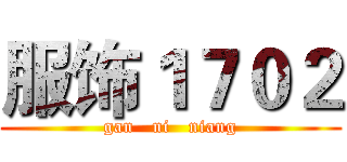 服饰１７０２ (gan   ni   niang)