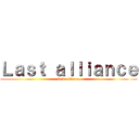 Ｌａｓｔ ａｌｌｉａｎｃｅ (last alliance)