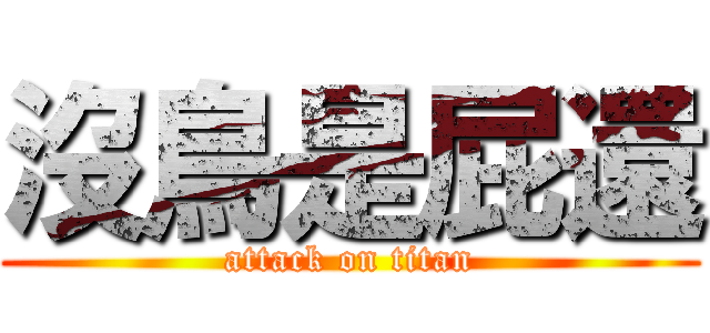 沒鳥是屁還 (attack on titan)