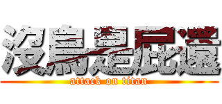 沒鳥是屁還 (attack on titan)