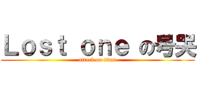 Ｌｏｓｔ ｏｎｅ の号哭 (attack on titan)