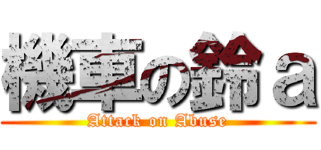 機車の鈴ａ (Attack on Abuse)