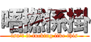 唔撚係掛 (isn\'t it fucking like this)