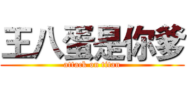 王八蛋是你爹 (attack on titan)