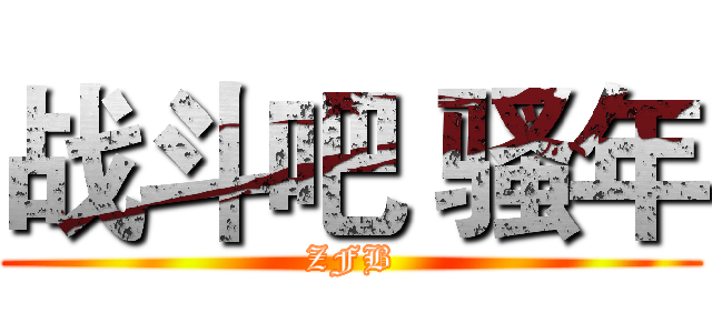 战斗吧 骚年 (ZFB)