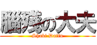 腦殘の大夫 (Shabi Daifu)
